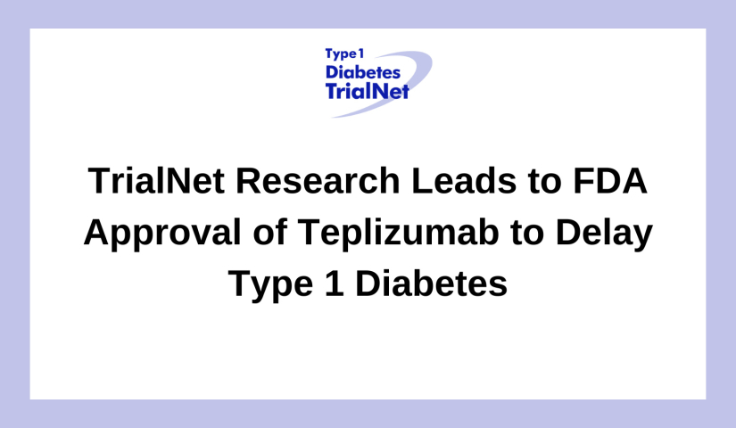 TrialNet Research Leads to FDA Approval of First Drug to Delay Type 1 Diabetes