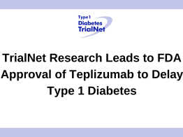 TrialNet Research Leads to FDA Approval of First Drug to Delay Type 1 Diabetes