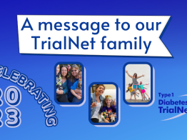 Blue background featuring a collage of photos from research participants. Text in the image reads "a message to our TrialNet family" and "celebrating 2023"